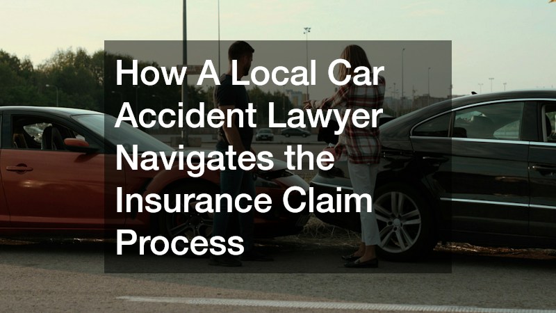 How A Local Car Accident Lawyer Navigates the Insurance Claim Process